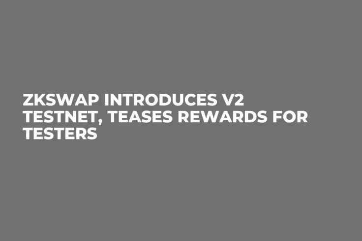 ZKSwap Introduces V2 Testnet, Teases Rewards for Testers