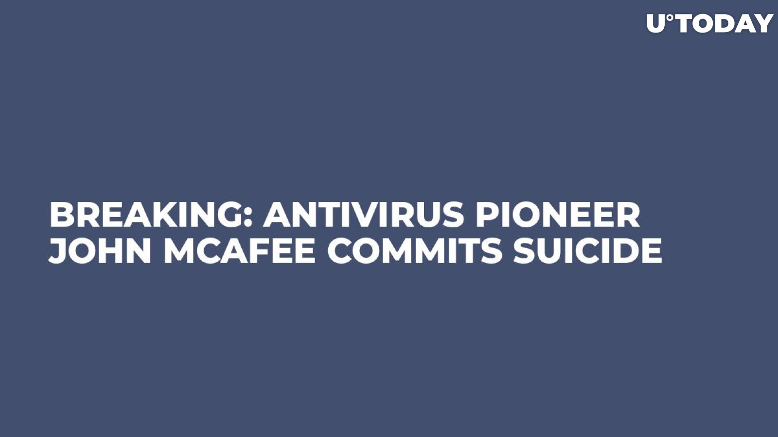 BREAKING: Antivirus Pioneer John McAfee Commits Suicide 