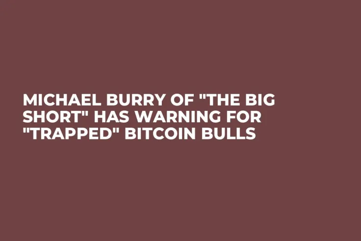 Michael Burry of "The Big Short" Has Warning for "Trapped" Bitcoin Bulls