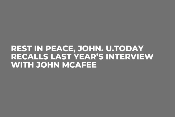 Rest in Peace, John. U.Today Recalls Last Year’s Interview With John McAfee