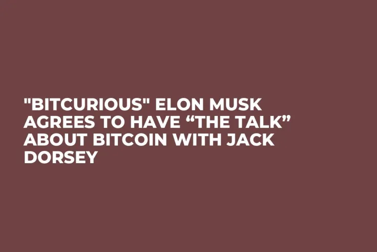 "Bitcurious" Elon Musk Agrees to Have “The Talk” About Bitcoin with Jack Dorsey