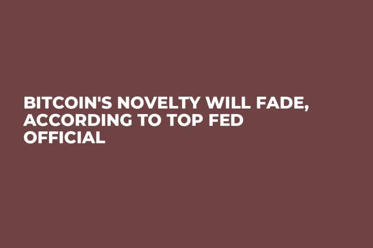Bitcoin's Novelty Will Fade, According to Top Fed Official 