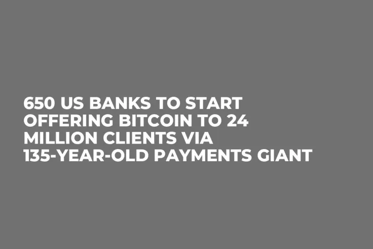 650 US Banks to Start Offering Bitcoin to 24 Million Clients via 135-Year-Old Payments Giant