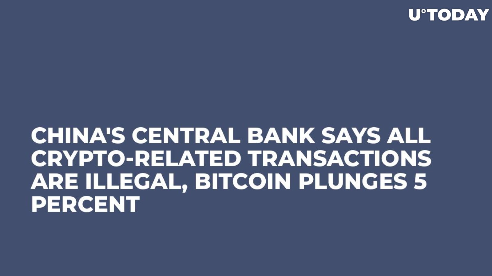 China's Central Bank Says All Crypto-Related Transactions Are Illegal, Bitcoin Plunges 5 Percent