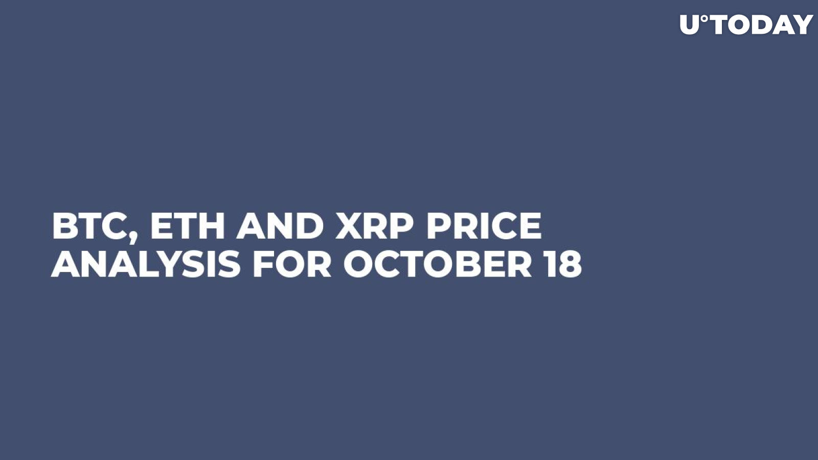 BTC, ETH and XRP Price Analysis for October 18