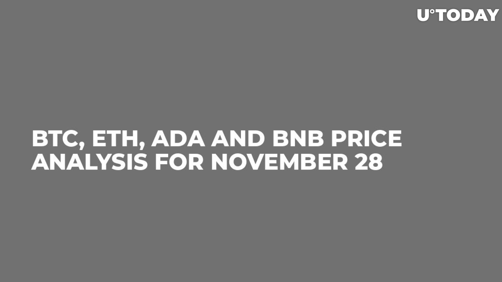 BTC, ETH, ADA and BNB Price Analysis for November 28