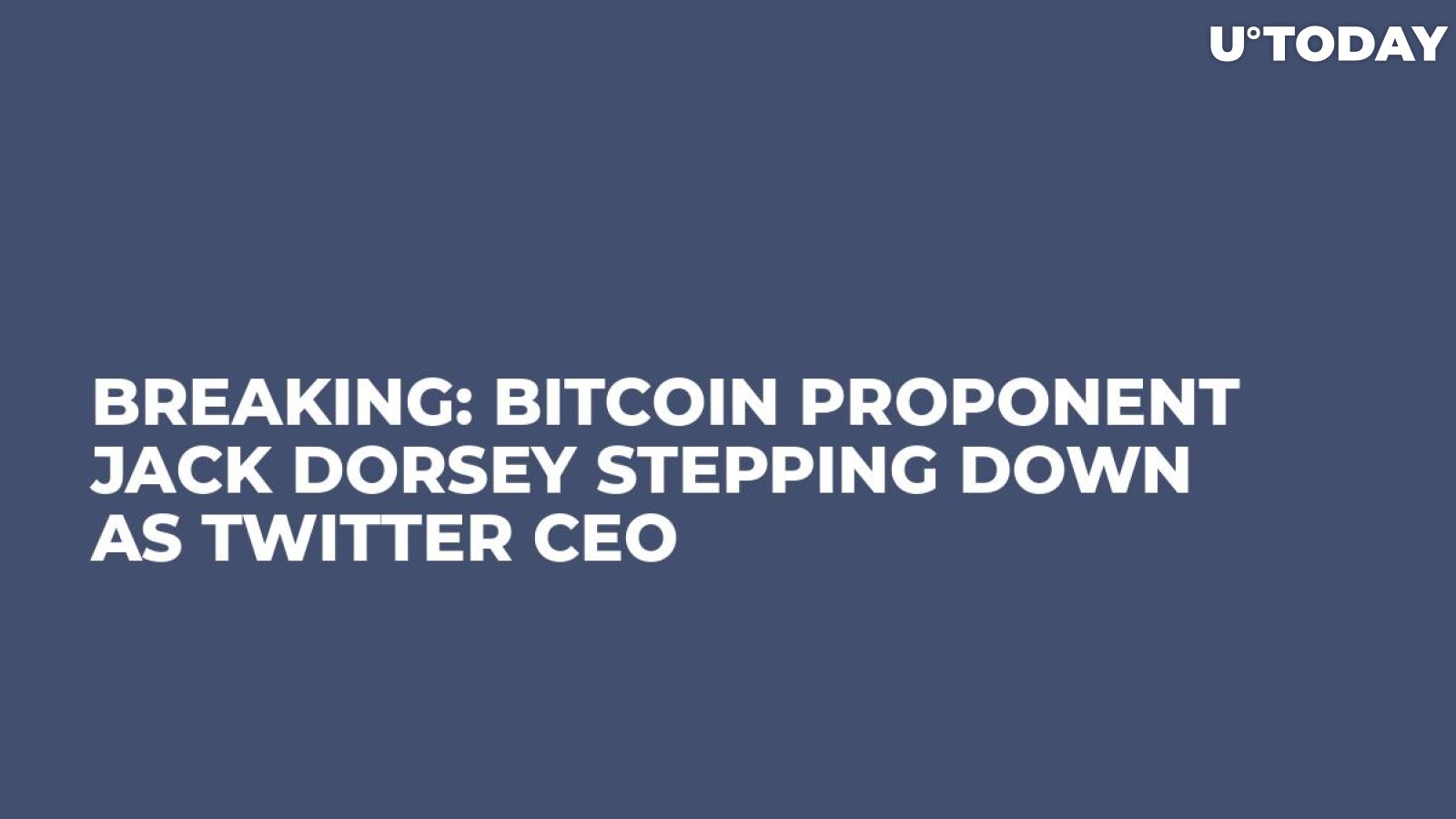 BREAKING: Bitcoin Proponent Jack Dorsey Stepping Down as Twitter CEO
