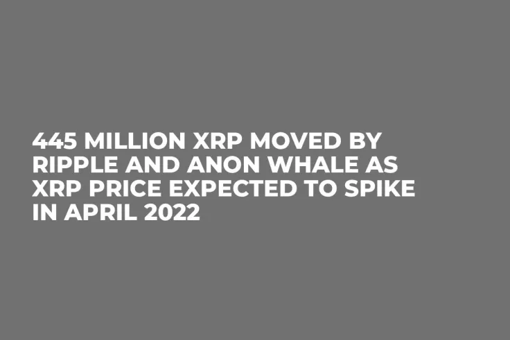 445 Million XRP Moved by Ripple and Anon Whale as XRP Price Expected to Spike in April 2022