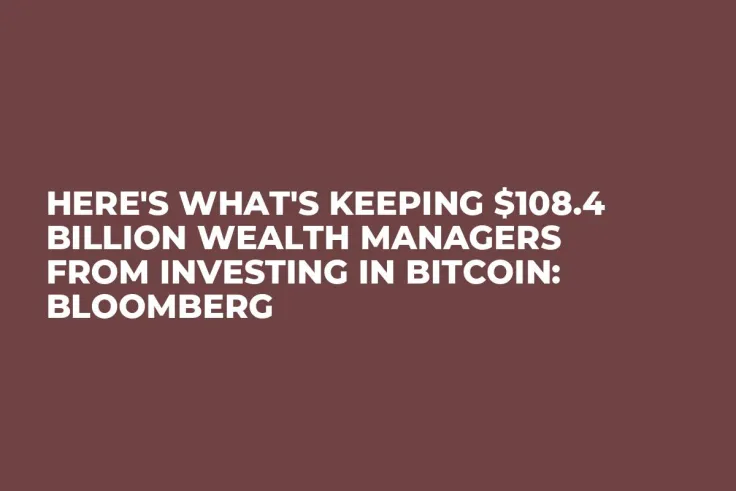Here's What's Keeping $108.4 Billion Wealth Managers from Investing in Bitcoin: Bloomberg
