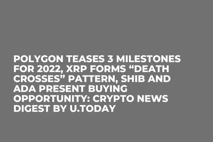 Polygon Teases 3 Milestones for 2022, XRP Forms “Death Crosses” Pattern, SHIB and ADA Present Buying Opportunity: Crypto News Digest by U.Today