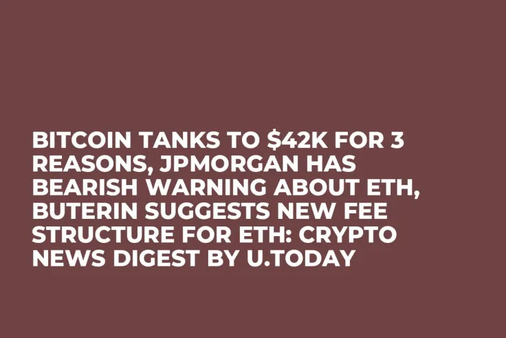 Bitcoin Tanks to $42K for 3 Reasons, JPMorgan Has Bearish Warning About ETH, Buterin Suggests New Fee Structure for ETH: Crypto News Digest by U.Today