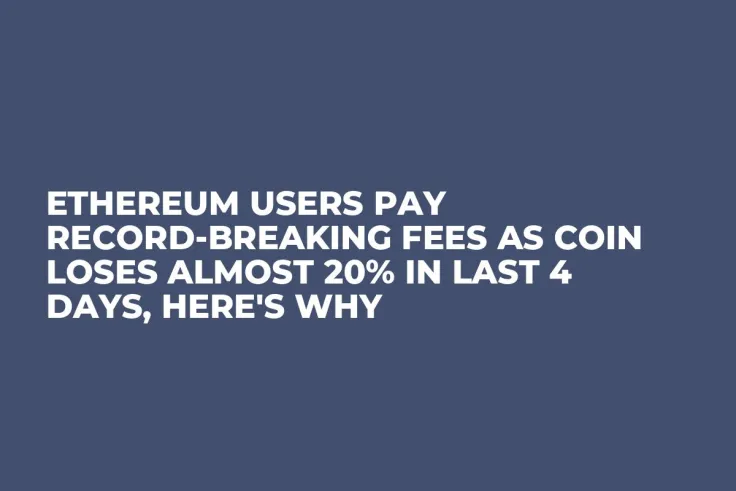 Ethereum Users Pay Record-Breaking Fees as Coin Loses Almost 20% in Last 4 Days, Here's Why