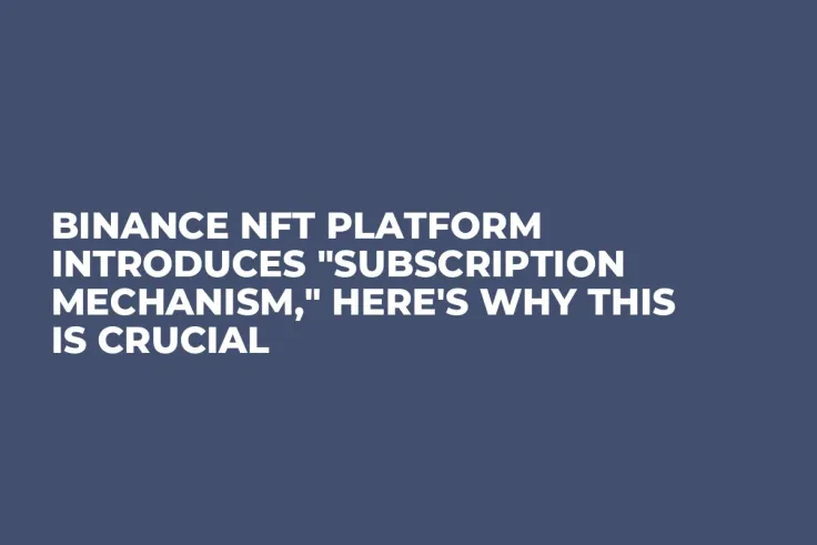 Binance NFT Platform Introduces "Subscription Mechanism," Here's Why This Is Crucial