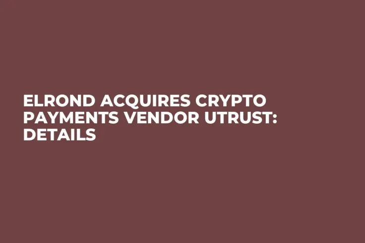 Elrond Acquires Crypto Payments Vendor Utrust: Details