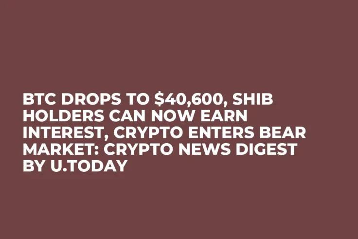 BTC Drops to $40,600, SHIB Holders Can Now Earn Interest, Crypto Enters Bear Market: Crypto News Digest by U.Today
