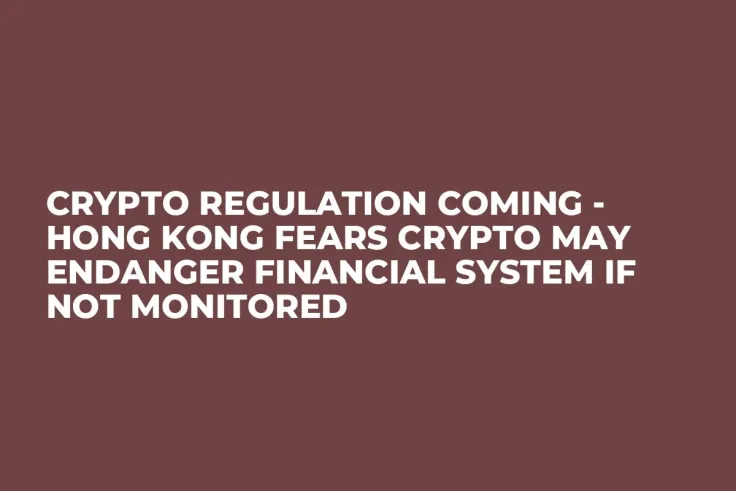 Crypto Regulation Coming - Hong Kong Fears Crypto May Endanger Financial System If Not Monitored