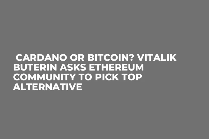  Cardano or Bitcoin? Vitalik Buterin Asks Ethereum Community to Pick Top Alternative