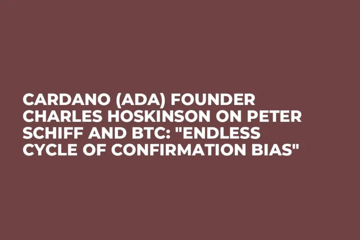 Cardano (ADA) Founder Charles Hoskinson on Peter Schiff and BTC: "Endless Cycle of Confirmation Bias"