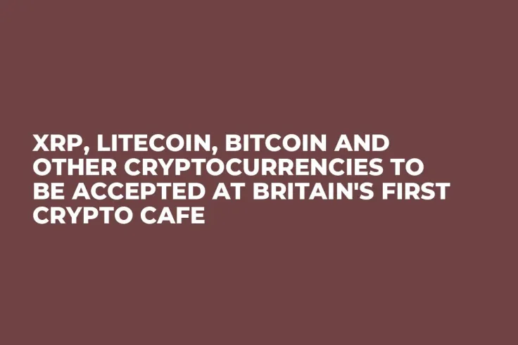 XRP, Litecoin, Bitcoin and Other Cryptocurrencies to Be Accepted at Britain's First Crypto Cafe