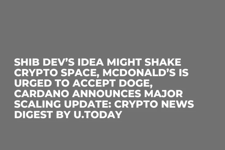 SHIB Dev’s Idea Might Shake Crypto Space, McDonald’s Is Urged to Accept DOGE, Cardano Announces Major Scaling Update: Crypto News Digest by U.Today