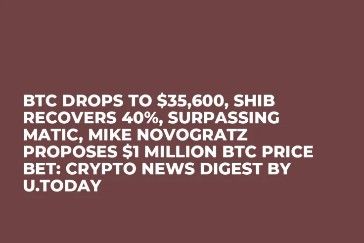 BTC Drops to $35,600, SHIB Recovers 40%, Surpassing MATIC, Mike Novogratz Proposes $1 Million BTC Price Bet: Crypto News Digest by U.Today