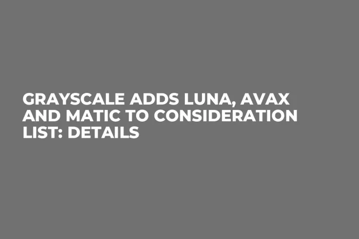 Grayscale Adds LUNA, AVAX and MATIC to Consideration List: Details