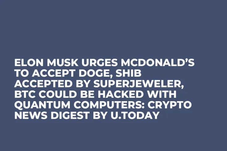 Elon Musk Urges McDonald’s to Accept DOGE, SHIB Accepted by SuperJeweler, BTC Could Be Hacked with Quantum Computers: Crypto News Digest by U.Today