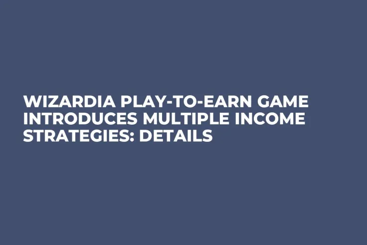 Wizardia Play-to-Earn Game Introduces Multiple Income Strategies: Details