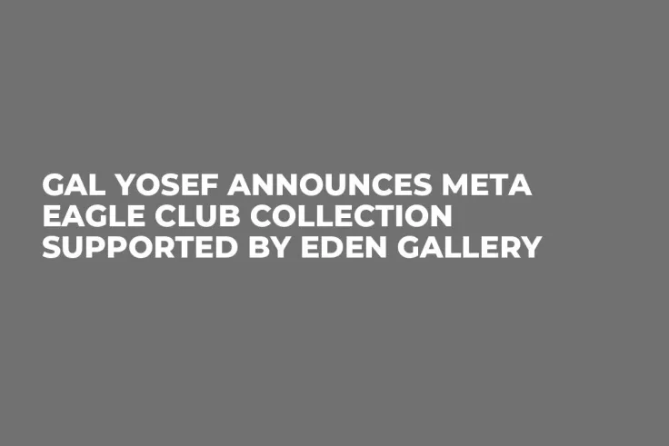 Gal Yosef Announces Meta Eagle Club Collection Supported by Eden Gallery