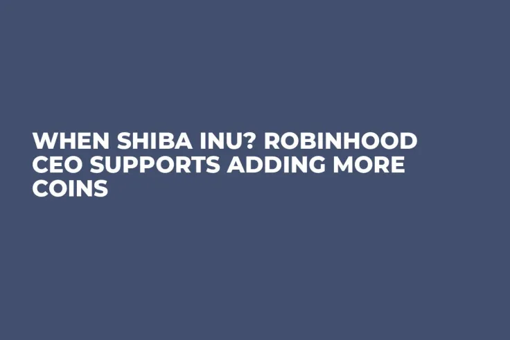 When Shiba Inu? Robinhood CEO Supports Adding More Coins