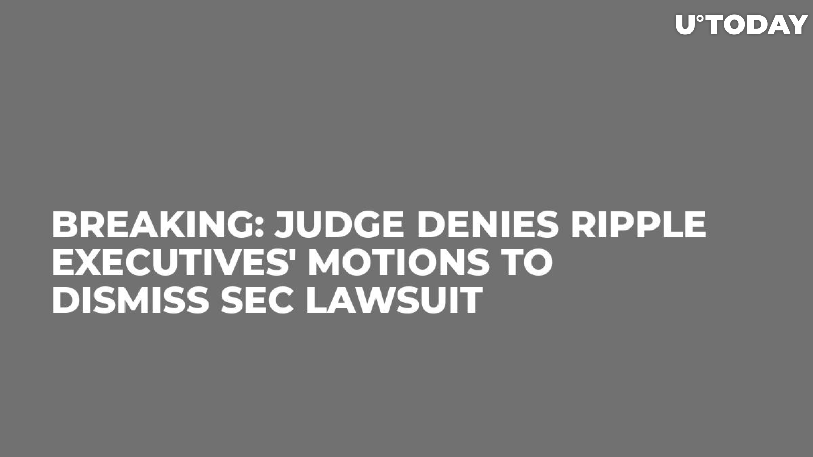 BREAKING: Judge Denies Ripple Executives' Motions to Dismiss SEC Lawsuit