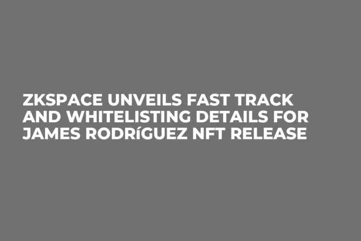 ZKSpace Unveils Fast Track and Whitelisting Details for James Rodríguez NFT Release