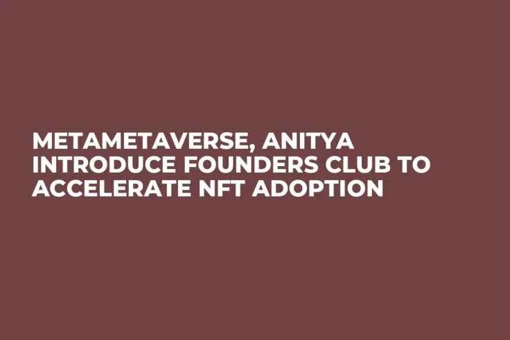 Metametaverse, Anitya Introduce Founders Club to Accelerate NFT Adoption