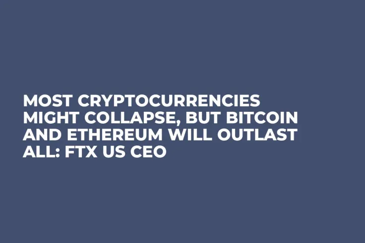 Most Cryptocurrencies Might Collapse, But Bitcoin and Ethereum Will Outlast All: FTX US CEO