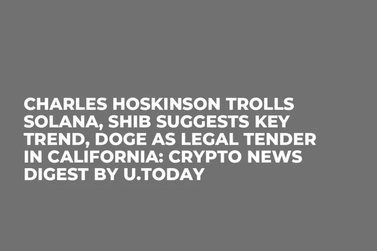 Charles Hoskinson Trolls Solana, SHIB Suggests Key Trend, DOGE as Legal Tender in California: Crypto News Digest by U.Today
