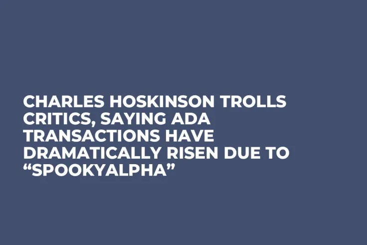 Charles Hoskinson Trolls Critics, Saying ADA Transactions Have Dramatically Risen Due to “SpookyAlpha”