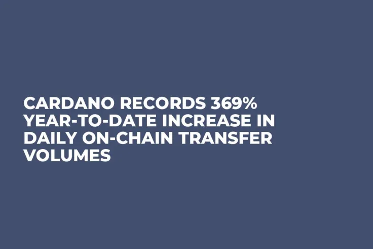 Cardano Records 369% Year-to-Date Increase in Daily On-Chain Transfer Volumes