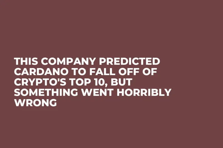 This Company Predicted Cardano to Fall off of Crypto's Top 10, But Something Went Horribly Wrong
