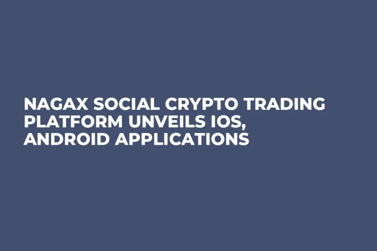 NAGAX Social Crypto Trading Platform Unveils iOS, Android Applications