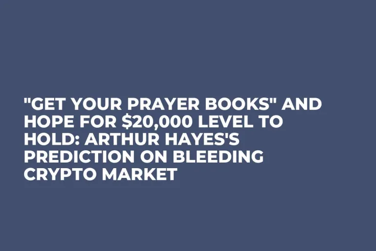 "Get Your Prayer Books" and Hope for $20,000 Level to Hold: Arthur Hayes's Prediction on Bleeding Crypto Market