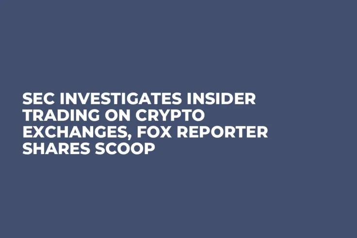 SEC Investigates Insider Trading on Crypto Exchanges, Fox Reporter Shares Scoop