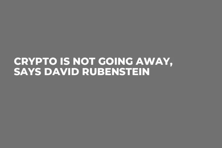 Crypto Is Not Going Away, Says David Rubenstein