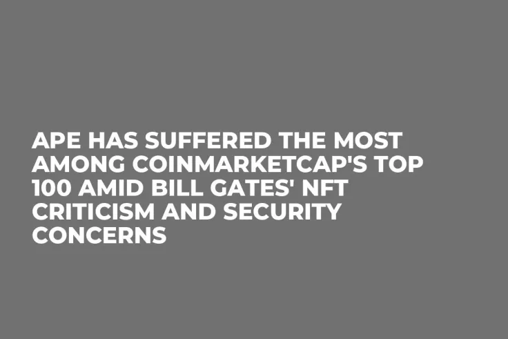 APE Has Suffered the Most Among CoinMarketCap's Top 100 Amid Bill Gates' NFT Criticism and Security Concerns