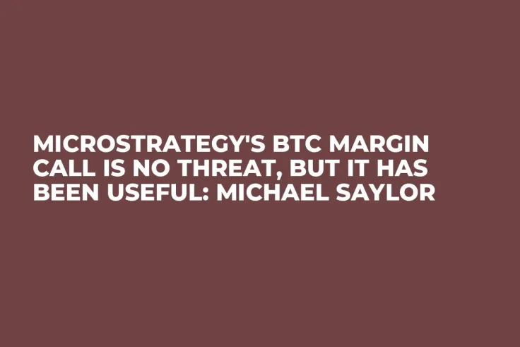 MicroStrategy's BTC Margin Call Is No Threat, But It Has Been Useful: Michael Saylor