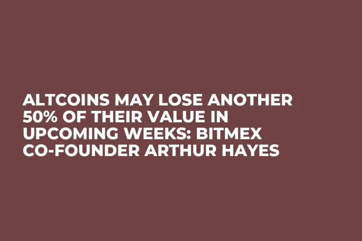 Altcoins May Lose Another 50% of Their Value in Upcoming Weeks: Bitmex Co-Founder Arthur Hayes