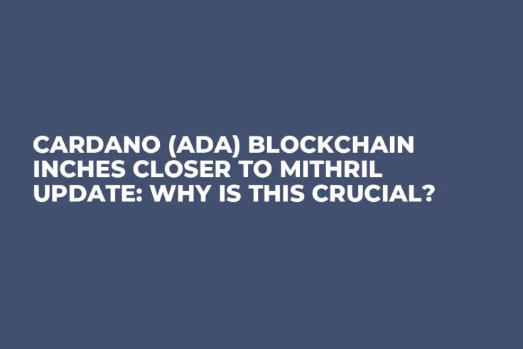 Cardano (ADA) Blockchain Inches Closer to Mithril Update: Why Is This Crucial?