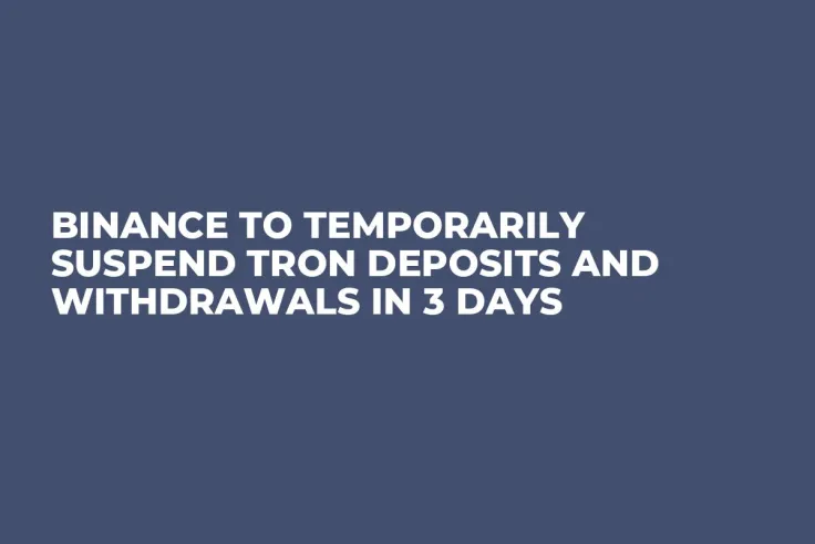 Binance to Temporarily Suspend Tron Deposits and Withdrawals in 3 Days
