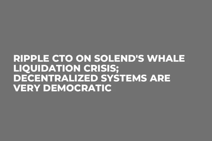 Ripple CTO on Solend's Whale Liquidation Crisis; Decentralized Systems Are Very Democratic