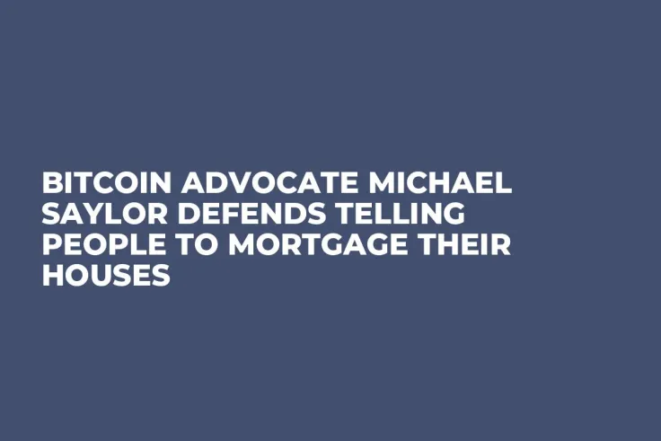 Bitcoin Advocate Michael Saylor Defends Telling People to Mortgage Their Houses