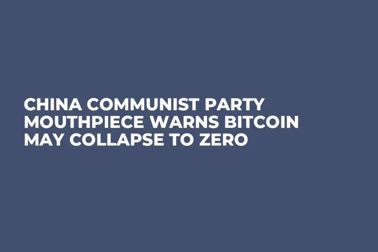 China Communist Party Mouthpiece Warns Bitcoin May Collapse to Zero